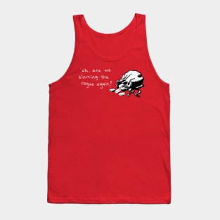 Oh, are we blaming the rogue again? Tank Top